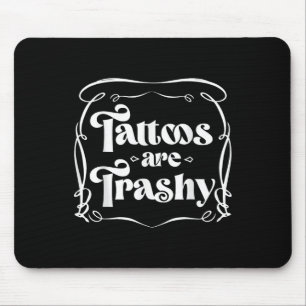 Funny Ink Tattoo Quote Tattoos Are Trashy Men Wome Mouse Pad