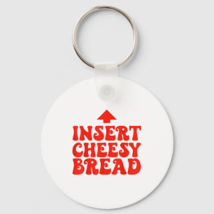 Funny Insert Cheesy Bread Meme Foodie Men Women Keychain