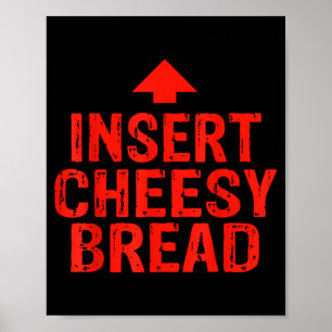 Funny Insert Cheesy Bread Meme Foodie Men Women  Poster