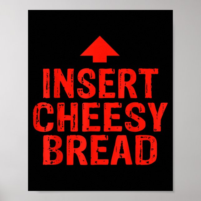 Funny Insert Cheesy Bread Meme Foodie Men Women  Poster (Front)