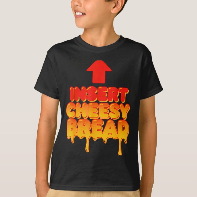 Funny Insert Cheesy Bread Meme Humor Food Lovers  T-Shirt (Front)