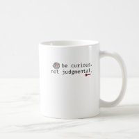 Funny Inspirational Be Curious Not Judgmental Mug