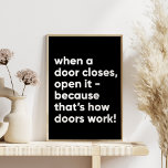 Funny Inspirational Quote in Black and White Poster<br><div class="desc">When a door closes,  open it - because that's how doors work!</div>
