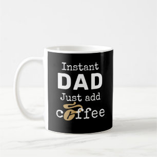 Funny Instant Dad Just Add Coffee Coffee Mug