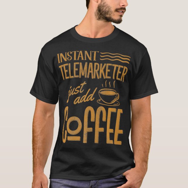 Funny Instant Telemarketer Just Add Coffee Sales R T-Shirt (Front)
