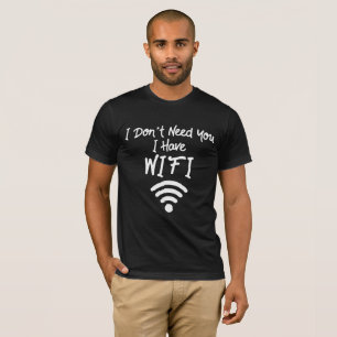 Funny Internet Meme I Don't Need You I Have Wifi T-Shirt