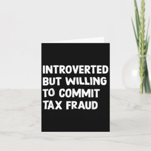 Funny Introverted But Willing To Commit Tax Fraud  Card