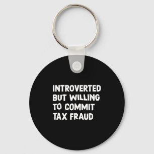 Funny Introverted But Willing To Commit Tax Fraud  Keychain
