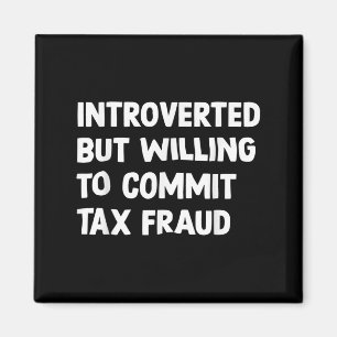 Funny Introverted But Willing To Commit Tax Fraud  Magnet