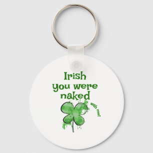 Funny Irish You Were- With Me Shamrock St Patrick Keychain