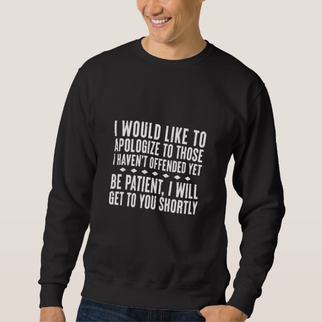 Funny Ironic Work Quote Apologize Offended Yet I W Sweatshirt (Front)