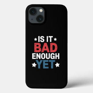Funny Is It Bad Enough Yet Patriotic Political  iPhone 13 Case
