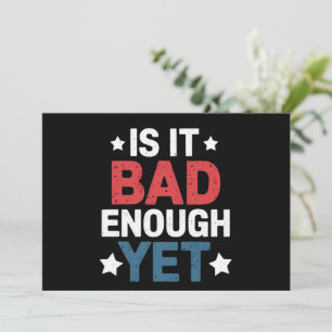 Funny Is It Bad Enough Yet Patriotic Political  Invitation