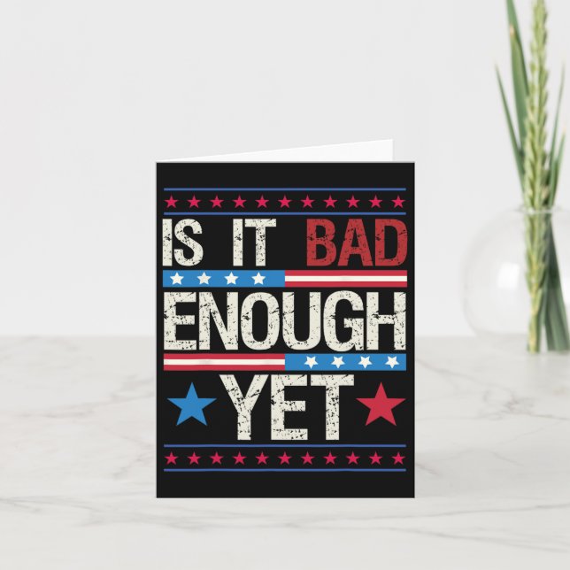 Funny Is It Bad Enough Yet Patriotic Political Sta Card (Front)