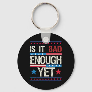 Funny Is It Bad Enough Yet Patriotic Political Sta Keychain