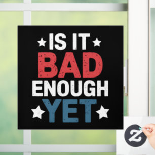 Funny Is It Bad Enough Yet Patriotic Political Window Cling