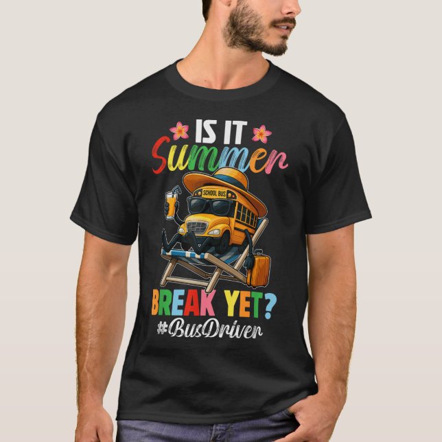Funny Is It Summer Break Yet Bus Driver End Of Sch T-Shirt (Front)
