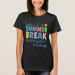 Funny Is It Summer Break Yet Lunch Lady End Of Sch T-Shirt