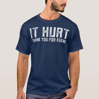 Funny It Hurt Thank You For Asking Outfits Funny I T-Shirt
