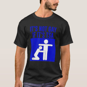 Funny It Is Not Gay If It Is TSA Security T Shirt