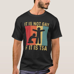 Funny It Is Not Gay If It Is TSA Security T-Shirt