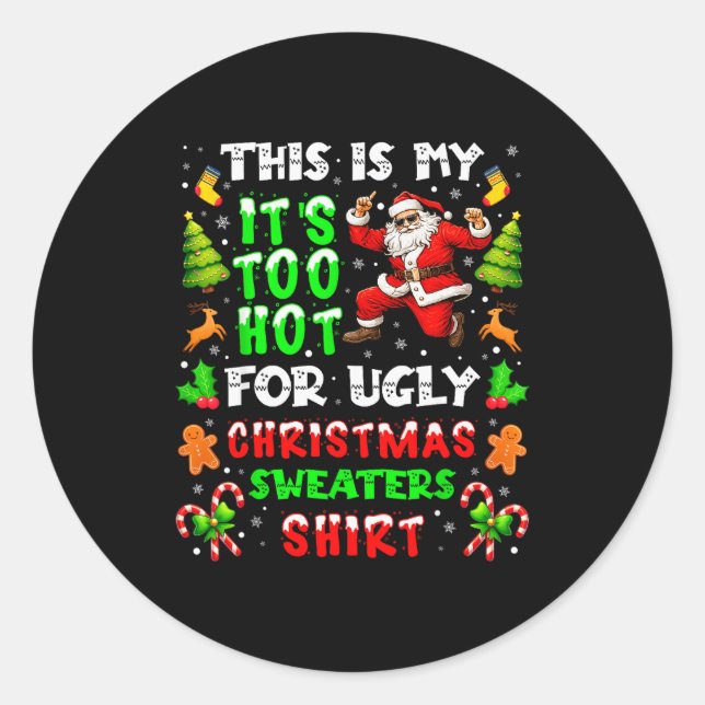 Funny It Is Too Hot For Ugly Christmas Sweater Xma Classic Round Sticker (Front)