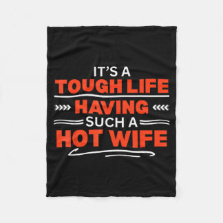 Funny It’s A Tough Life Having Such A Hot Wife Quo Fleece Blanket