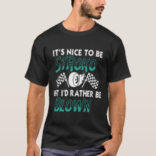 Funny It_s Nice To Be Stroked Drag Racing Quotes T T-Shirt