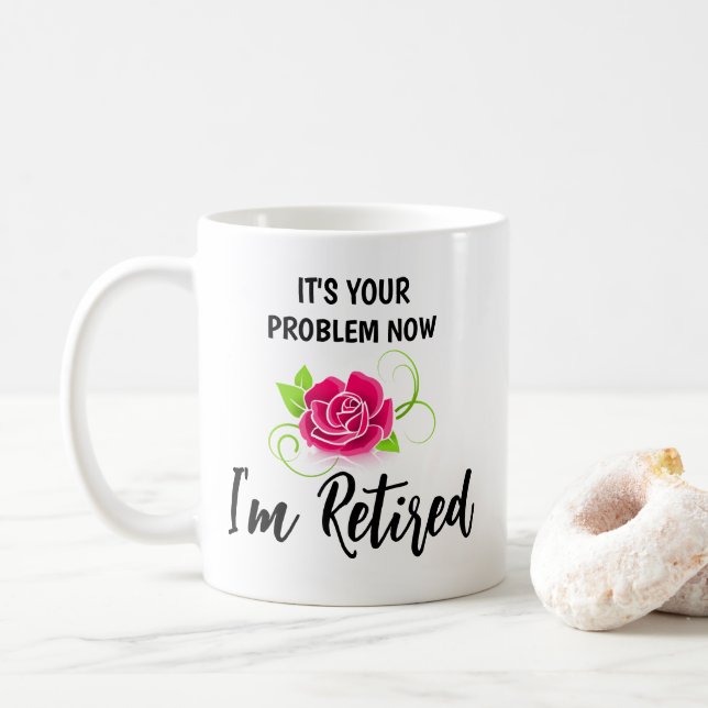 FUNNY! 💮 It’s Your Problem Now, I’m Retired Mug (Avec donut)