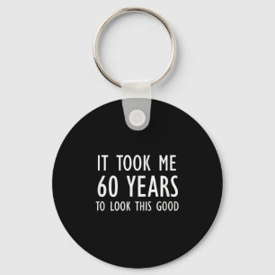 Funny, It Took Me 60 Years To Look This Good, Joke Keychain