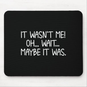 Funny, It Wasn't Me . Sarcastic Joke Tee Mouse Pad