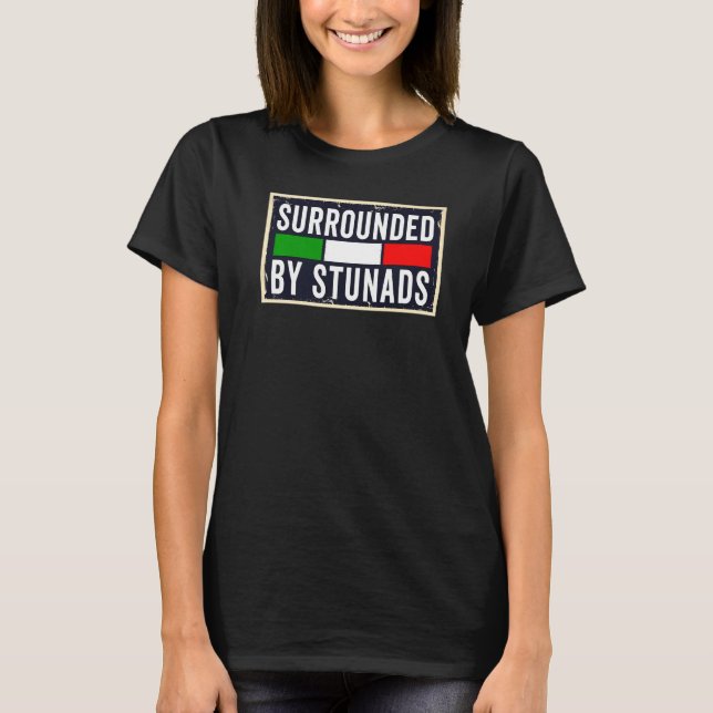 Funny Italian Sayings Surrounded By Stunads Tee It (Front)