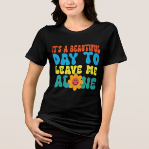 Funny it's a beautifull day,sarcastic day sayings Tri-Blend shirt