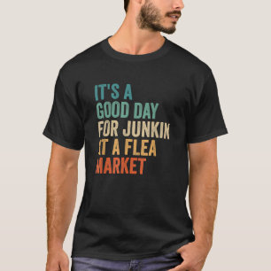 Funny It's A Good Day For Junkin At A Flea Market T-Shirt