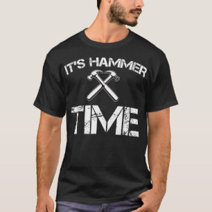 Funny Its Hammer Time penter Fathers Day Gift T-Shirt