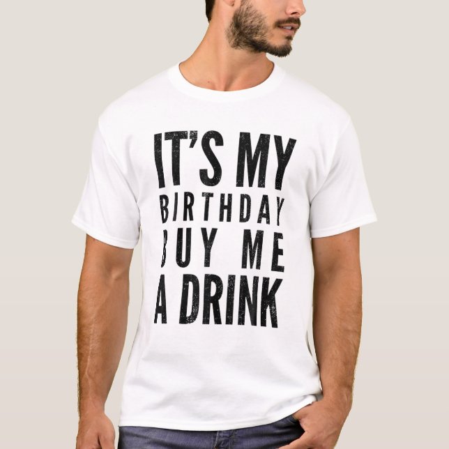 Funny It's My Birthday Buy Me A Drink Funny Drinki T-Shirt (Front)