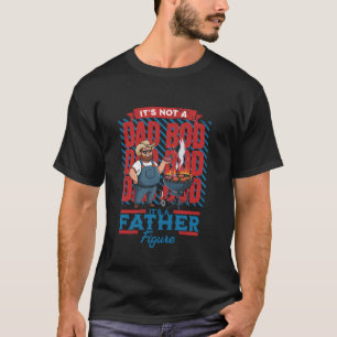 Funny It's Not A Dad Bod It's A Father Figure Gril T-Shirt