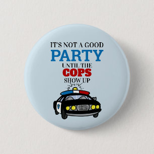 Funny Its Not A Good Party Until The Cops Show Up 2 Inch Round Button