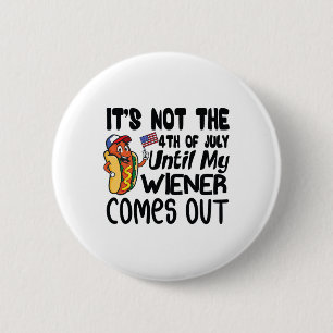 Funny It's Not The 4th Of July Until My Weiner Com 2 Inch Round Button