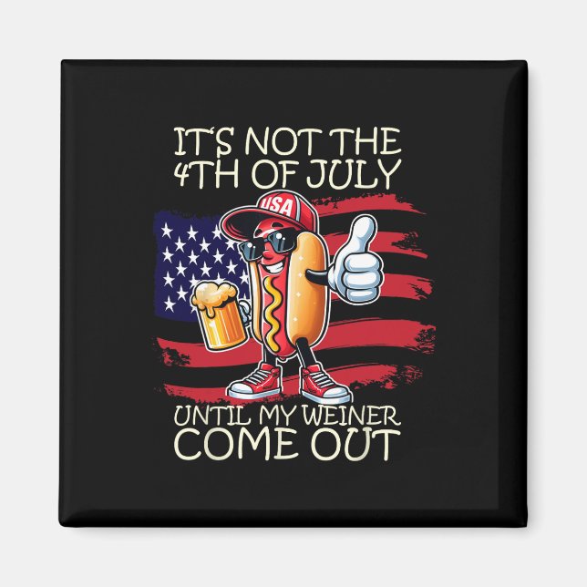 Funny It's Not The 4th Of July Until My Weiner Com Magnet (Front)