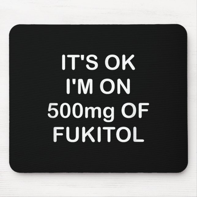 Funny, Its Ok Im On 500mg Of Gooditol, Joke Sarcas Mouse Pad (Front)