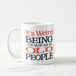 Funny It's Weird Being The Same Age As Old People  Coffee Mug
