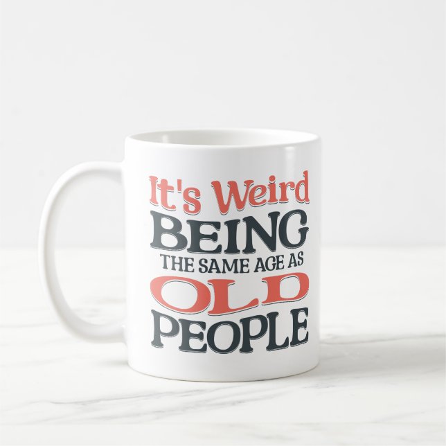 Funny It's Weird Being The Same Age As Old People  Coffee Mug (Left)