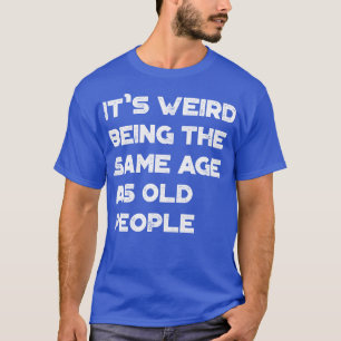 Funny Its Weird Being The Same Age As Old People V T-Shirt