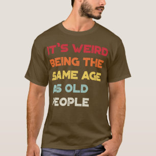 Funny Its Weird Being The Same Age As Old People V T-Shirt