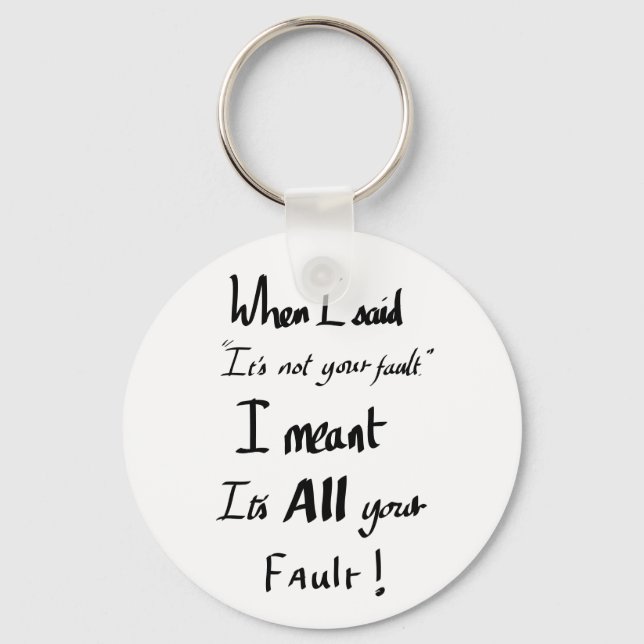 Funny Its Your Fault Joke slogan Arguing Humour  Keychain (Front)