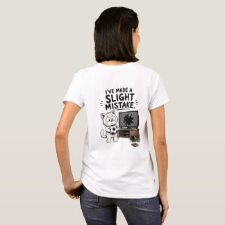 Funny I've Made a Slight Mistake T-Shirt - Cute Ca