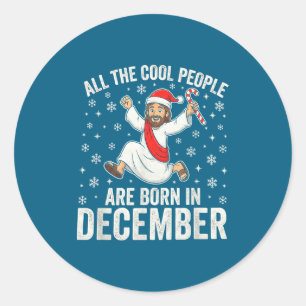 Funny Jesus Born In December Christmas Birthday Hu Classic Round Sticker