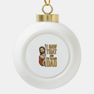 Funny Jesus I Saw That and Im Telling Dad Design_1 Ceramic Ball Christmas Ornament