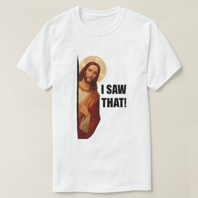 Funny Jesus "I Saw That" Christian meme design T-Shirt (Design Front)